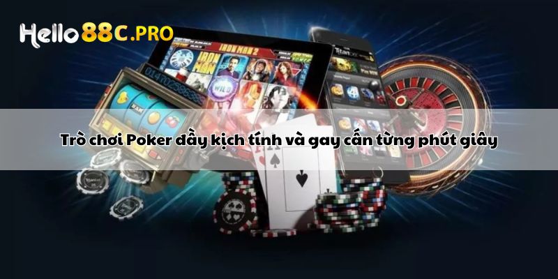 Trò chơi Poker đầy kịch tính và gay cấn từng phút giây