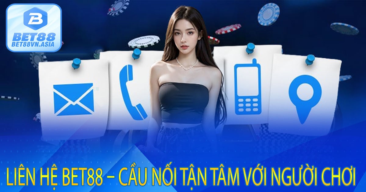 Liên Hệ Bet88 – Cầu Nối Tận Tâm Với Người Chơi